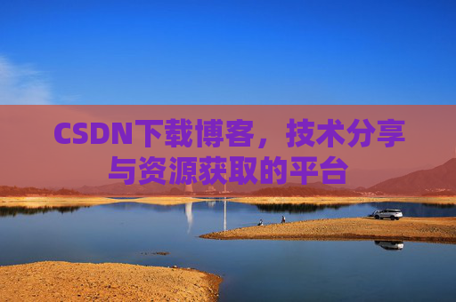 CSDN下载博客，技术分享与资源获取的平台